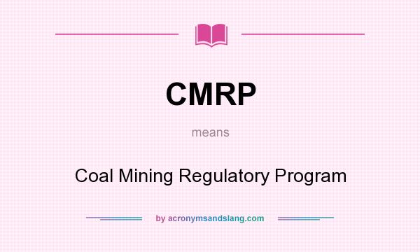 What does CMRP mean? It stands for Coal Mining Regulatory Program