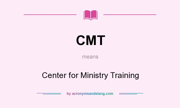 What does CMT mean? It stands for Center for Ministry Training