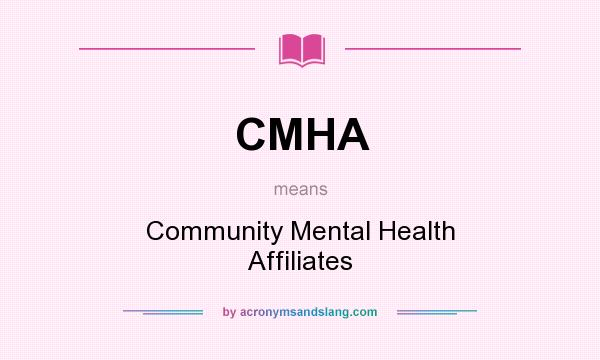 What does CMHA mean? It stands for Community Mental Health Affiliates