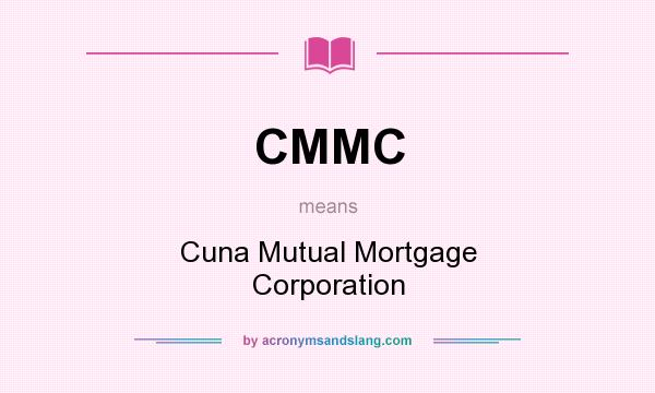 What does CMMC mean? It stands for Cuna Mutual Mortgage Corporation