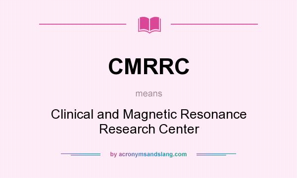 What does CMRRC mean? It stands for Clinical and Magnetic Resonance Research Center