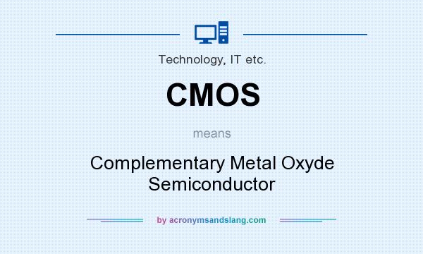 What does CMOS mean? It stands for Complementary Metal Oxyde Semiconductor