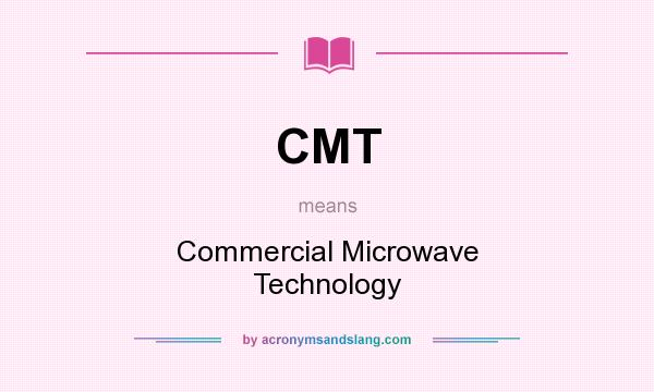 What does CMT mean? It stands for Commercial Microwave Technology