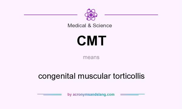 What does CMT mean? It stands for congenital muscular torticollis