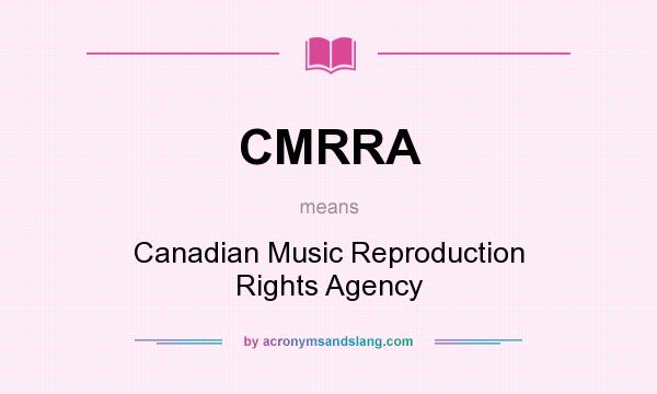 What does CMRRA mean? It stands for Canadian Music Reproduction Rights Agency