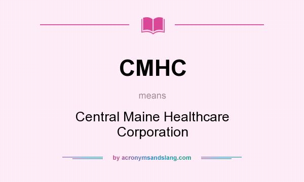 What does CMHC mean? It stands for Central Maine Healthcare Corporation