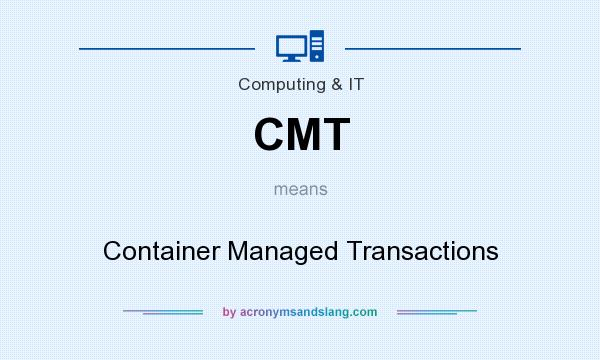 What does CMT mean? It stands for Container Managed Transactions