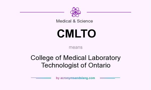 What does CMLTO mean? It stands for College of Medical Laboratory Technologist of Ontario