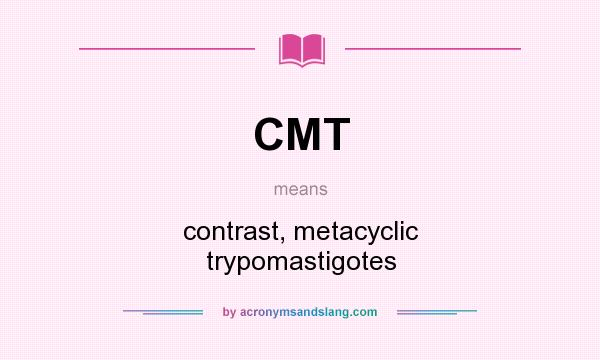 What does CMT mean? It stands for contrast, metacyclic trypomastigotes
