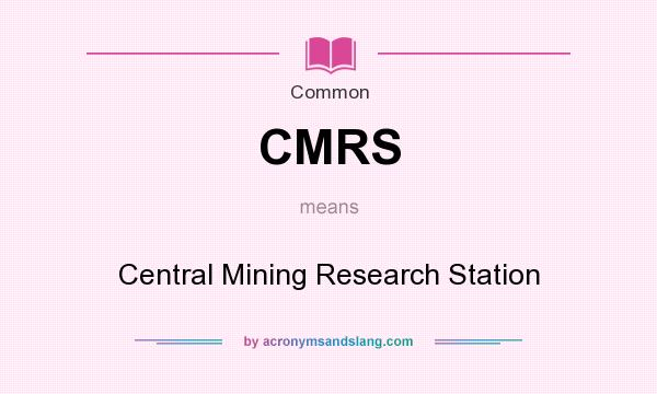 What does CMRS mean? It stands for Central Mining Research Station