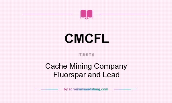 What does CMCFL mean? It stands for Cache Mining Company Fluorspar and Lead