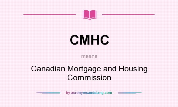 What does CMHC mean? It stands for Canadian Mortgage and Housing Commission