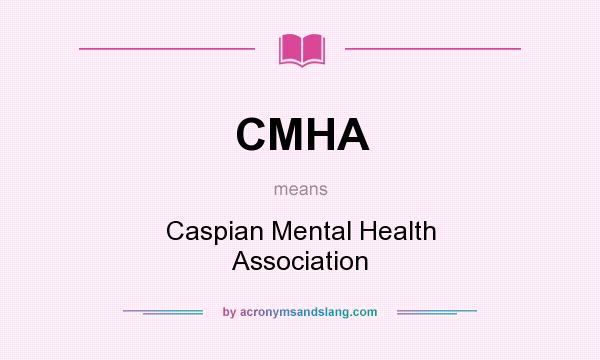 What does CMHA mean? It stands for Caspian Mental Health Association