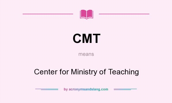 What does CMT mean? It stands for Center for Ministry of Teaching