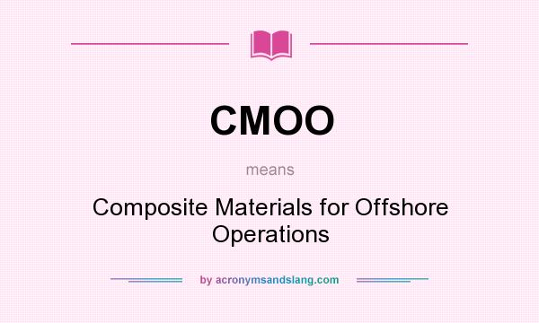 What does CMOO mean? It stands for Composite Materials for Offshore Operations