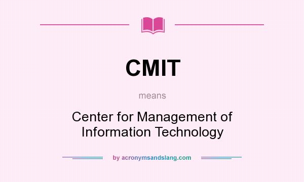 What does CMIT mean? It stands for Center for Management of Information Technology
