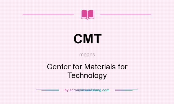 What does CMT mean? It stands for Center for Materials for Technology