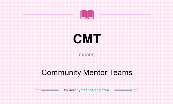 What does CMT mean? It stands for Community Mentor Teams