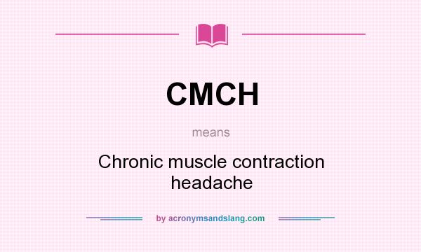 What does CMCH mean? It stands for Chronic muscle contraction headache