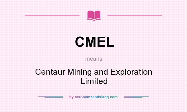 What does CMEL mean? It stands for Centaur Mining and Exploration Limited