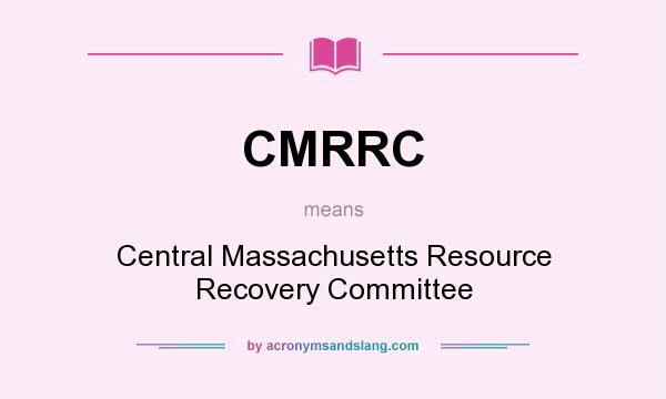 What does CMRRC mean? It stands for Central Massachusetts Resource Recovery Committee
