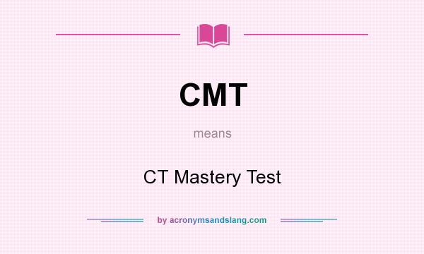 What does CMT mean? It stands for CT Mastery Test