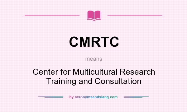 What does CMRTC mean? It stands for Center for Multicultural Research Training and Consultation
