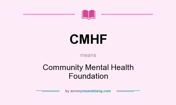 What does CMHF mean? It stands for Community Mental Health Foundation