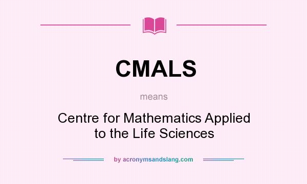 What does CMALS mean? It stands for Centre for Mathematics Applied to the Life Sciences
