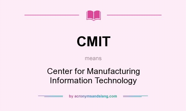 What does CMIT mean? It stands for Center for Manufacturing Information Technology