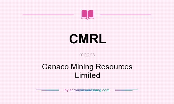 What does CMRL mean? It stands for Canaco Mining Resources Limited