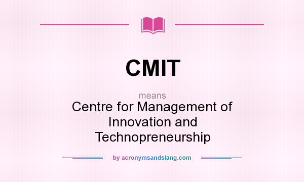 What does CMIT mean? It stands for Centre for Management of Innovation and Technopreneurship