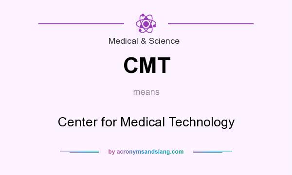 What does CMT mean? It stands for Center for Medical Technology