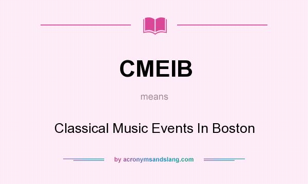 What does CMEIB mean? It stands for Classical Music Events In Boston
