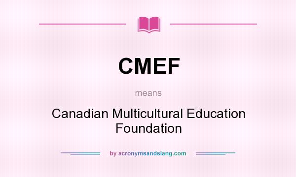 What does CMEF mean? It stands for Canadian Multicultural Education Foundation