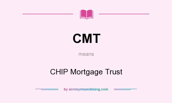 What does CMT mean? It stands for CHIP Mortgage Trust