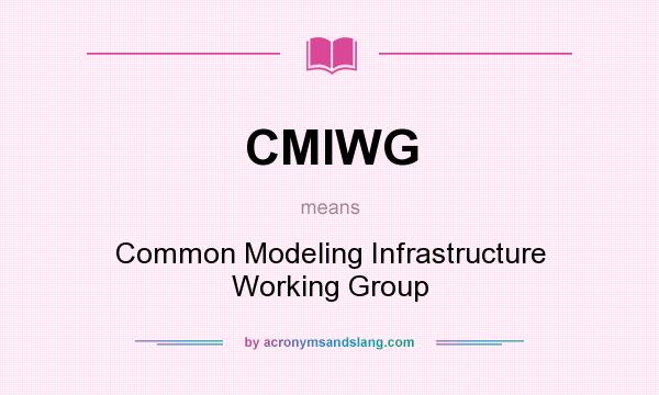 What does CMIWG mean? It stands for Common Modeling Infrastructure Working Group