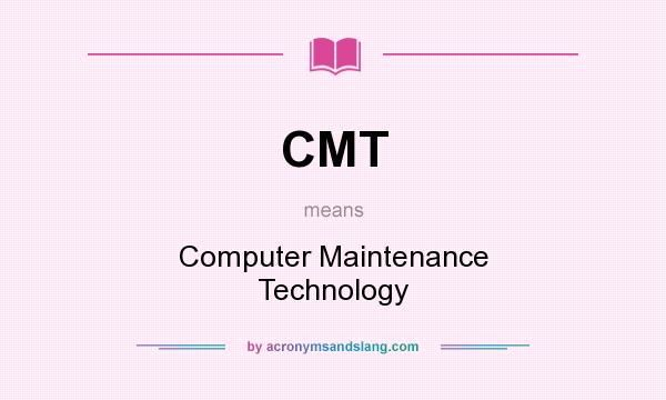 What does CMT mean? It stands for Computer Maintenance Technology