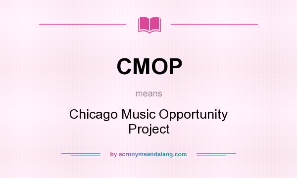 What does CMOP mean? It stands for Chicago Music Opportunity Project
