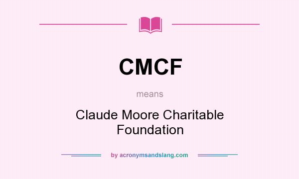 What does CMCF mean? It stands for Claude Moore Charitable Foundation
