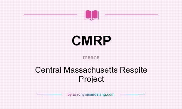 What does CMRP mean? It stands for Central Massachusetts Respite Project