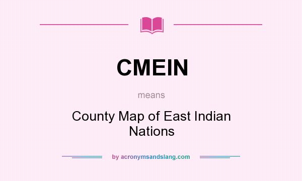 What does CMEIN mean? It stands for County Map of East Indian Nations