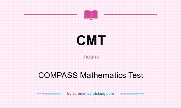 What does CMT mean? It stands for COMPASS Mathematics Test