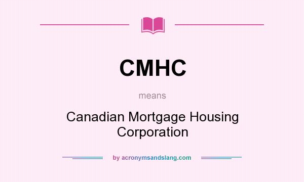 What does CMHC mean? It stands for Canadian Mortgage Housing Corporation