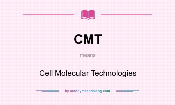 What does CMT mean? It stands for Cell Molecular Technologies