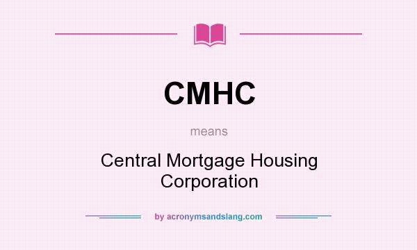 What does CMHC mean? It stands for Central Mortgage Housing Corporation