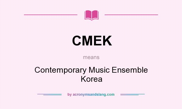 What does CMEK mean? It stands for Contemporary Music Ensemble Korea