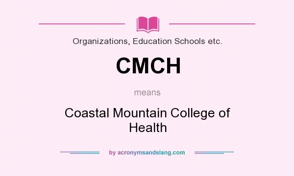 What does CMCH mean? It stands for Coastal Mountain College of Health