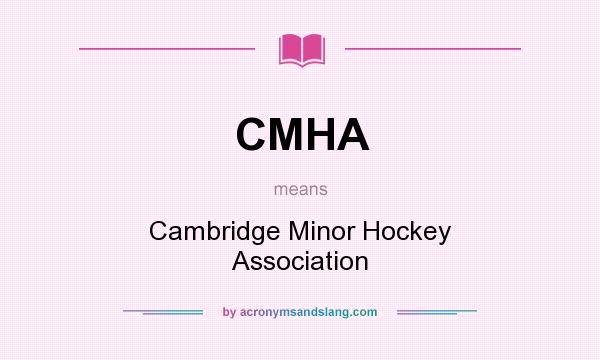 What does CMHA mean? It stands for Cambridge Minor Hockey Association