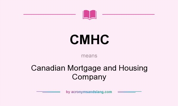 What does CMHC mean? It stands for Canadian Mortgage and Housing Company